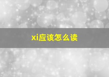 xi应该怎么读