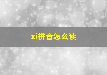 xi拼音怎么读