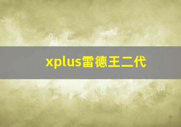 xplus雷德王二代