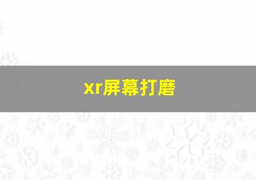 xr屏幕打磨