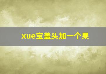 xue宝盖头加一个果