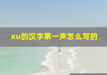 xu的汉字第一声怎么写的