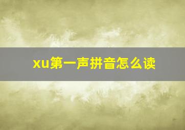 xu第一声拼音怎么读