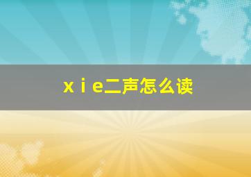 xⅰe二声怎么读