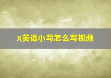 x英语小写怎么写视频