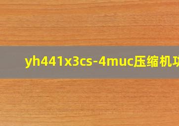 yh441x3cs-4muc压缩机功率