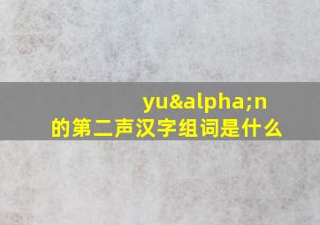 yuαn的第二声汉字组词是什么