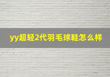 yy超轻2代羽毛球鞋怎么样