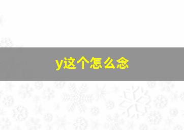 y这个怎么念