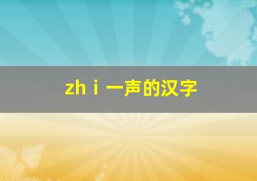 zhⅰ一声的汉字