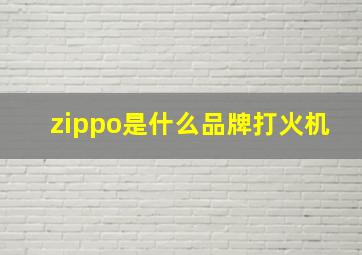 zippo是什么品牌打火机