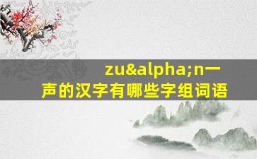 zuαn一声的汉字有哪些字组词语