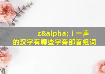 zαⅰ一声的汉字有哪些字旁部首组词