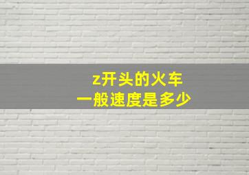 z开头的火车一般速度是多少