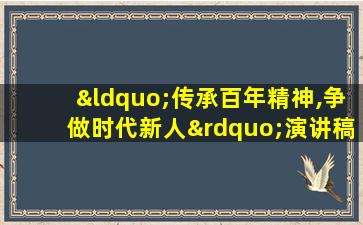 “传承百年精神,争做时代新人”演讲稿