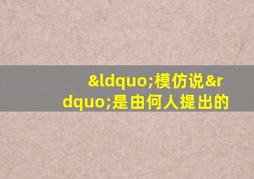 “模仿说”是由何人提出的