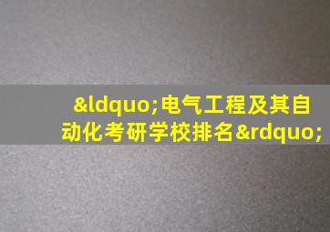 “电气工程及其自动化考研学校排名”