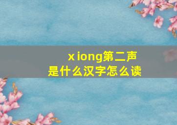 ⅹiong第二声是什么汉字怎么读