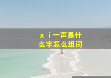 ⅹⅰ一声是什么字怎么组词