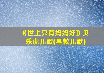 《世上只有妈妈好》贝乐虎儿歌(早教儿歌)