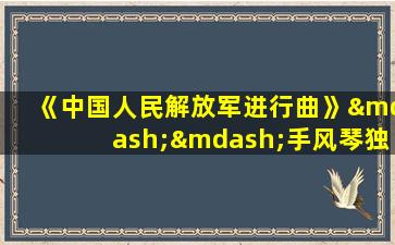 《中国人民解放军进行曲》——手风琴独奏