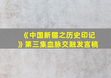 《中国新疆之历史印记》第三集血脉交融发言稿