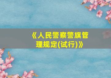 《人民警察警旗管理规定(试行)》