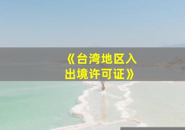 《台湾地区入出境许可证》