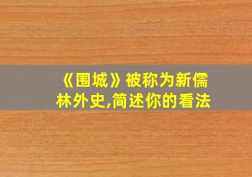 《围城》被称为新儒林外史,简述你的看法