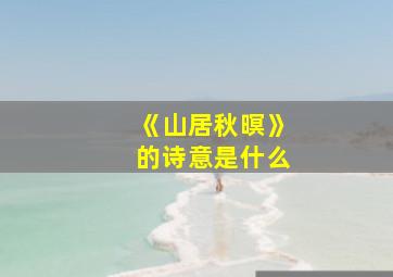 《山居秋暝》的诗意是什么