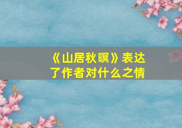 《山居秋暝》表达了作者对什么之情