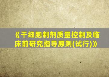 《干细胞制剂质量控制及临床前研究指导原则(试行)》