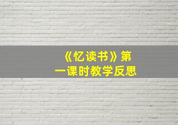 《忆读书》第一课时教学反思