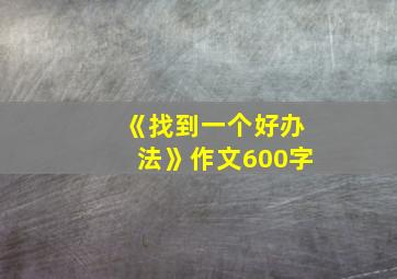 《找到一个好办法》作文600字