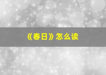 《春日》怎么读