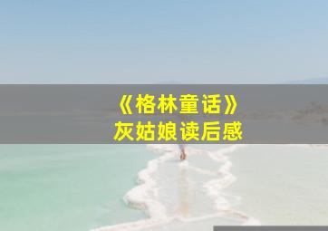 《格林童话》灰姑娘读后感