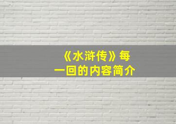 《水浒传》每一回的内容简介