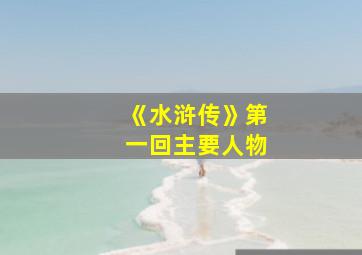 《水浒传》第一回主要人物