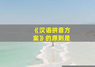 《汉语拼音方案》的原则是