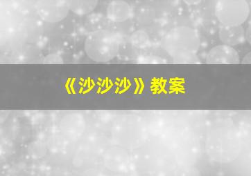 《沙沙沙》教案