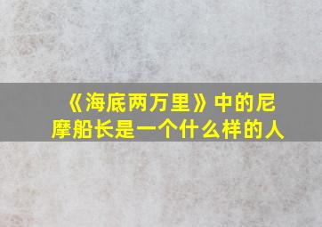 《海底两万里》中的尼摩船长是一个什么样的人