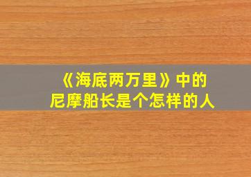 《海底两万里》中的尼摩船长是个怎样的人