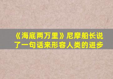 《海底两万里》尼摩船长说了一句话来形容人类的进步