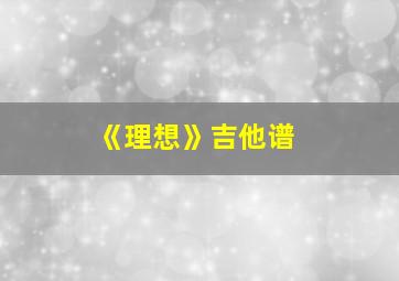 《理想》吉他谱