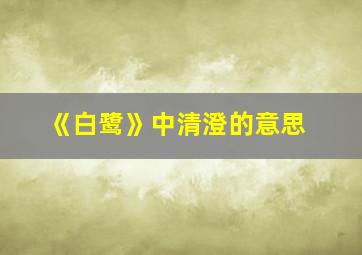 《白鹭》中清澄的意思