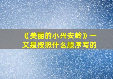 《美丽的小兴安岭》一文是按照什么顺序写的