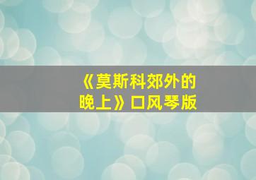 《莫斯科郊外的晚上》口风琴版