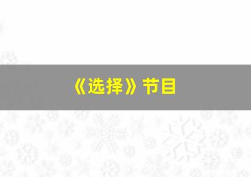 《选择》节目