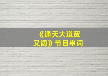 《通天大道宽又阔》节目串词