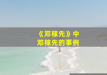 《邓稼先》中邓稼先的事例